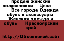 продаю женские полусапожки. › Цена ­ 1 700 - Все города Одежда, обувь и аксессуары » Женская одежда и обувь   . Красноярский край